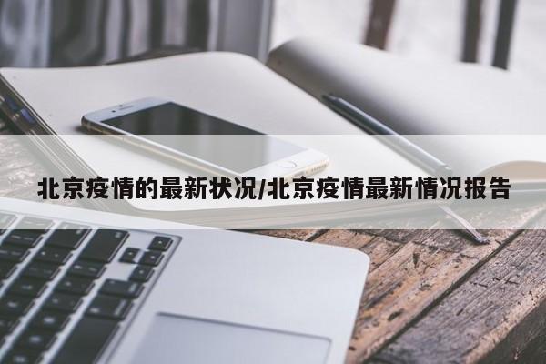 北京疫情的最新状况/北京疫情最新情况报告
